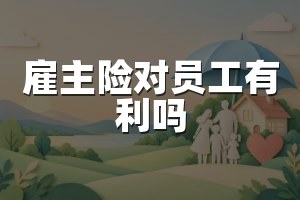 雇主险对员工有利吗