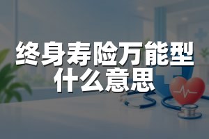 终身寿险万能型什么意思