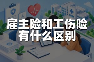雇主险和工伤险有什么区别