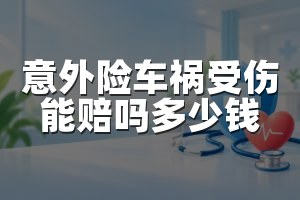 意外险车祸受伤能赔吗多少钱