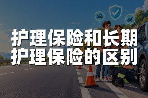 护理保险和长期护理保险的区别