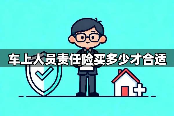 拒绝盲从!车上人员责任险买多少才合适?看这三点就够了