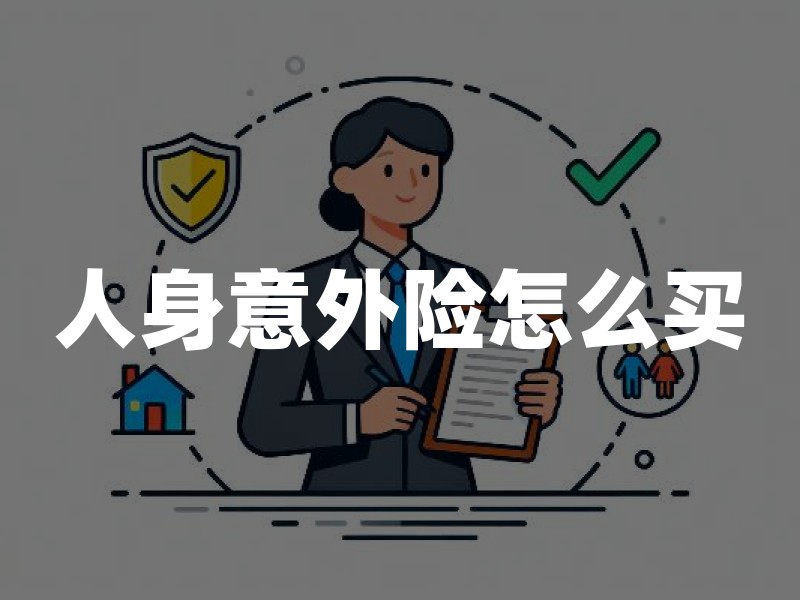人身意外险怎么买？2026年人身意外险投保规则权威解读