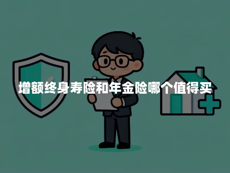 增额终身寿险和年金险哪个值得买？2026年长期储蓄险配置详解