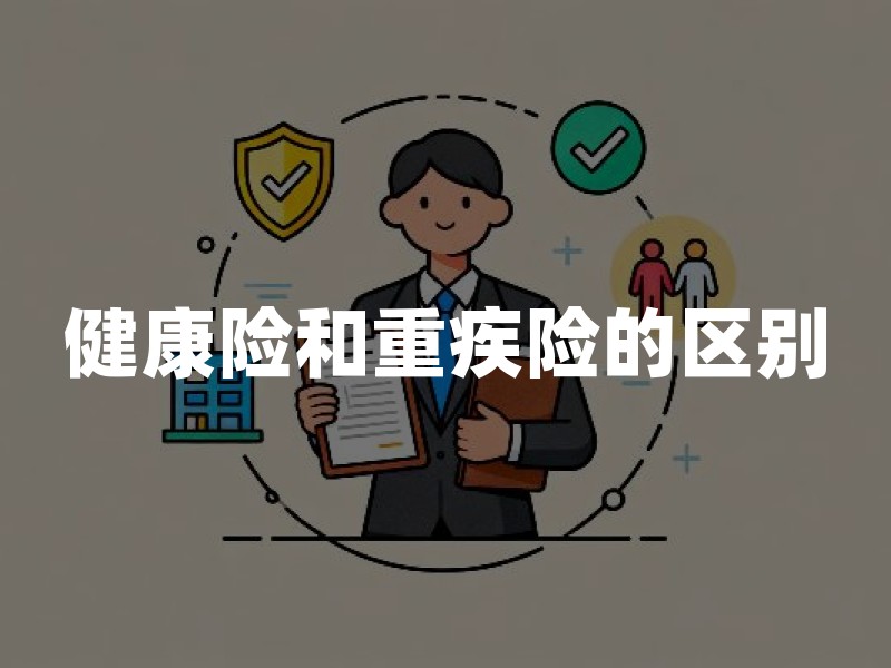 健康险和重疾险的区别？一文看懂健康险和重疾险十大区别