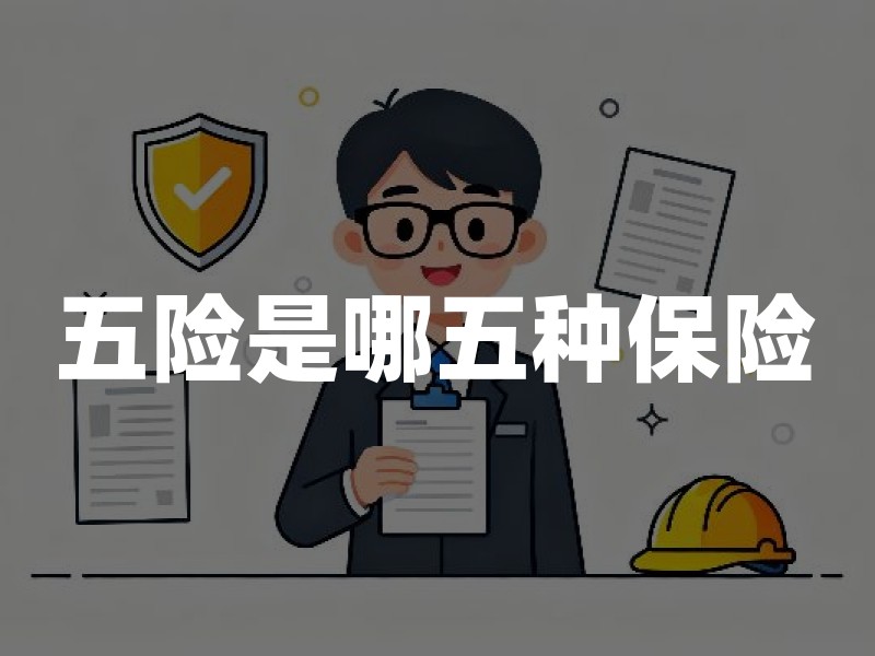 五险是哪五种保险？入职前一次看懂险种清单与高频误区