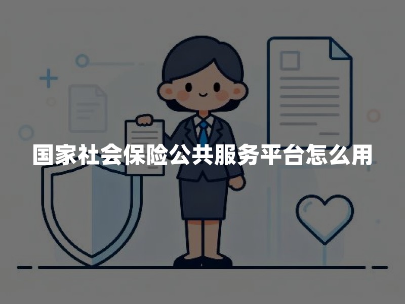 国家社会保险公共服务平台怎么用？查询、测算、转移接续操作指南