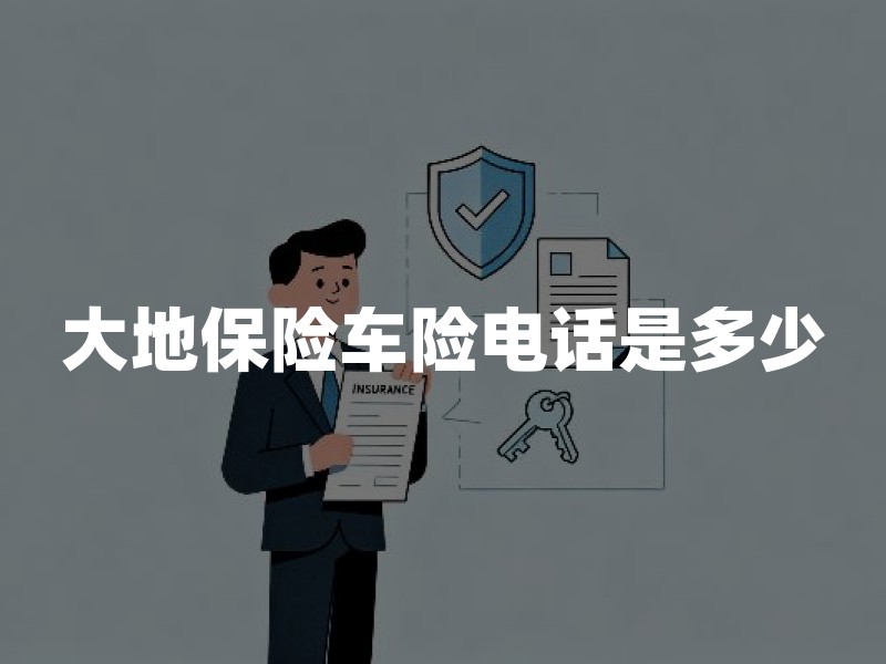 大地保险车险电话是多少？拨打前先看这篇核验与办理指南