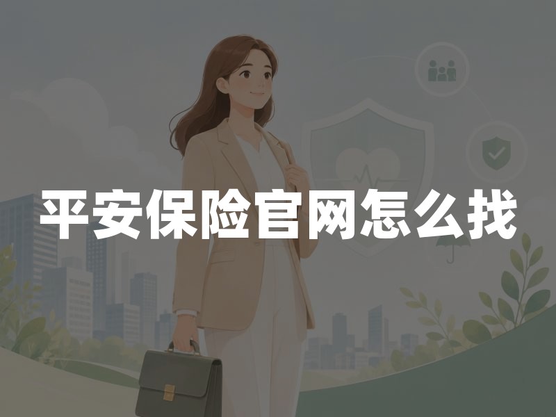 平安保险官网怎么找？官网入口、查询渠道与防仿冒要点