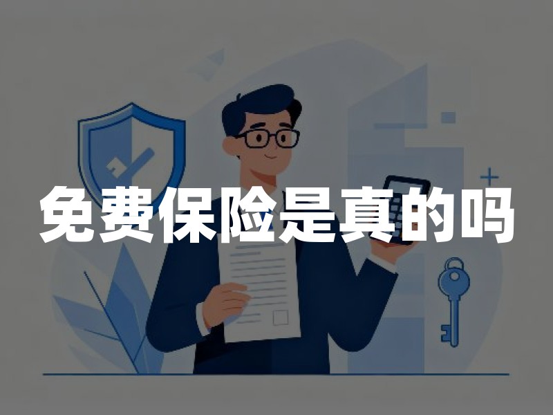 免费保险是真的吗？领取免费保险前要看清的类型与风险