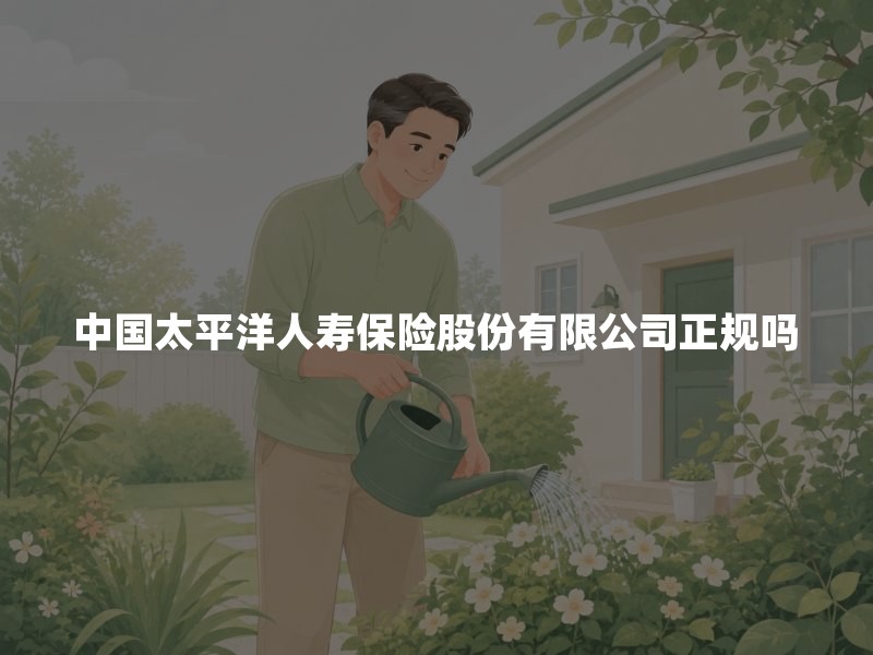 中国太平洋人寿保险股份有限公司正规吗？用官方渠道核验资质、偿付能力与产品的4步方法