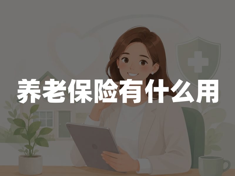 养老保险有什么用：把长寿风险变成家庭可预期的现金流