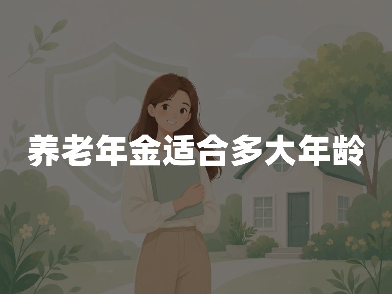 养老年金适合多大年龄？2026年30岁、40岁、50岁买养老年金险指南