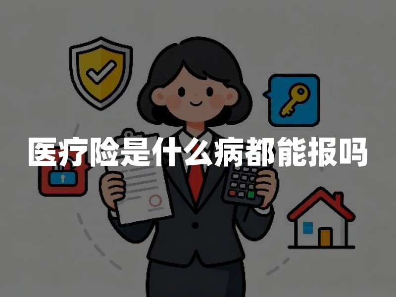 医疗险是什么病都能报吗？2026年医疗险报销范围解读
