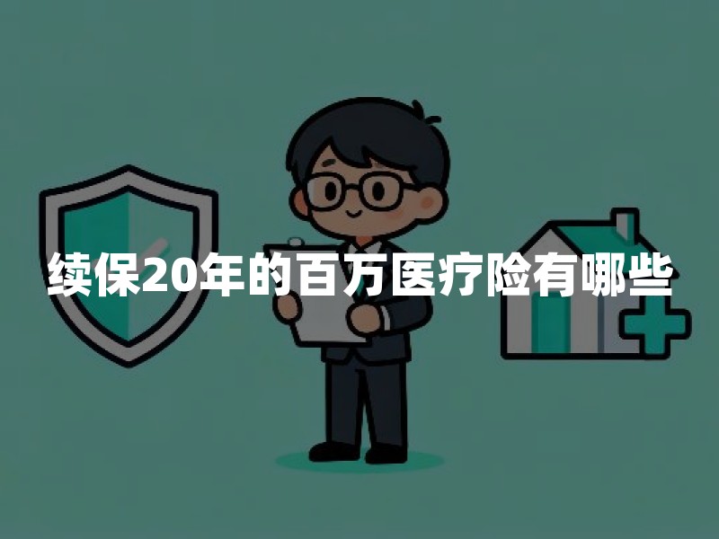 续保20年的百万医疗险有哪些？2026年20年保证续保医疗险对比