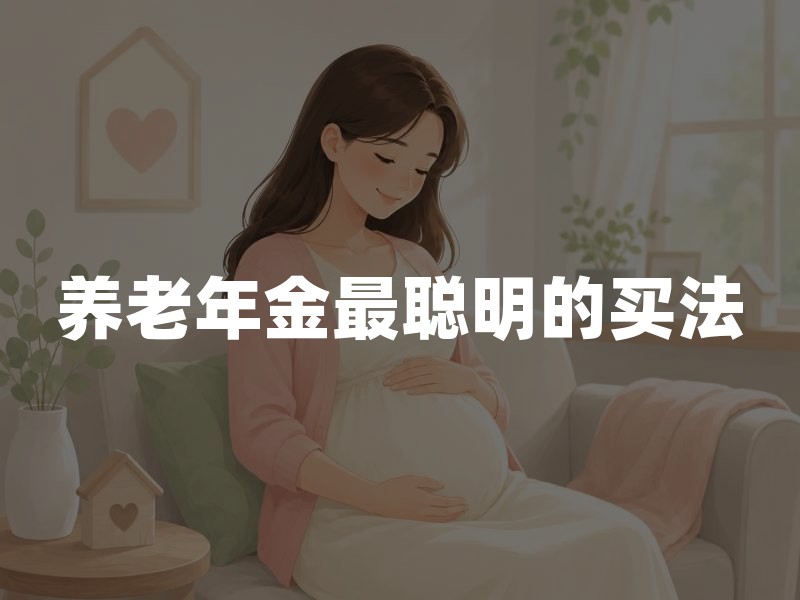 养老年金最聪明的买法，2026养老年金保险最新权威投保指南