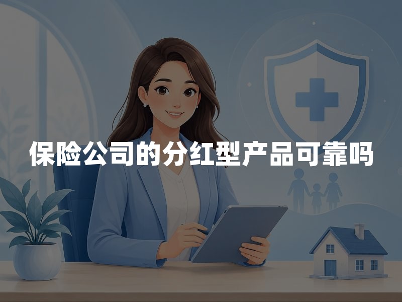 保险公司的分红型产品可靠吗？分红保险收益、红利和退保风险解析
