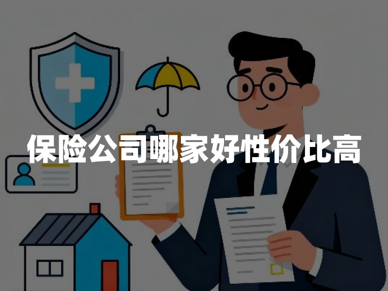 保险公司哪家好性价比高？2026年保险公司选择与产品对比指南