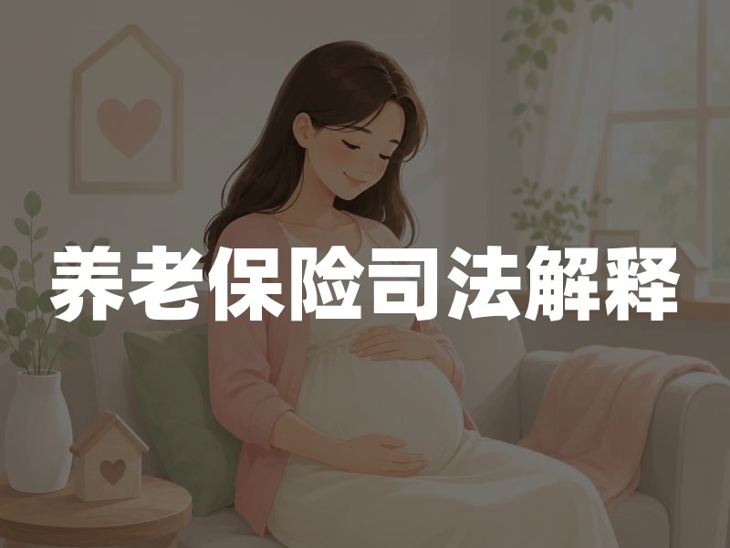 养老保险司法解释(2026年最新权威解读)