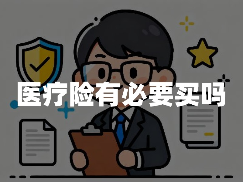 医疗险有必要买吗？2026年值不值得买及投保建议
