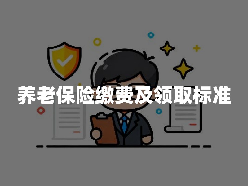 养老保险缴费及领取标准：2026年缴纳比例与养老金计算详解