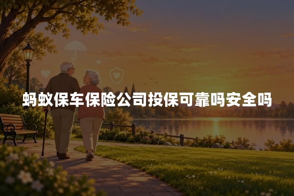 蚂蚁保车保险公司投保可靠吗安全吗？2026年支付宝车险购买与安全核验指南
