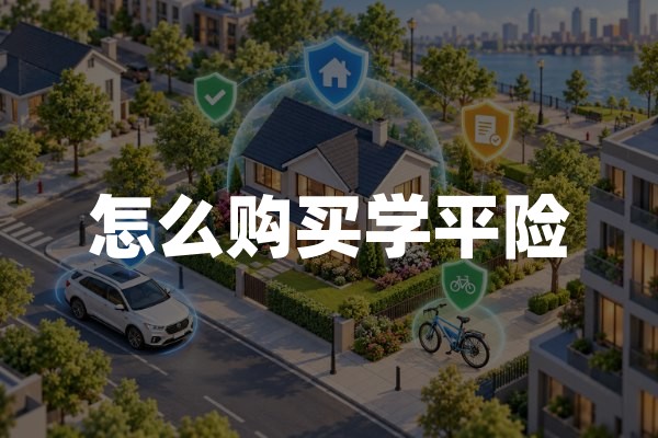 怎么购买学平险？2026年学生平安保险正规投保渠道与步骤