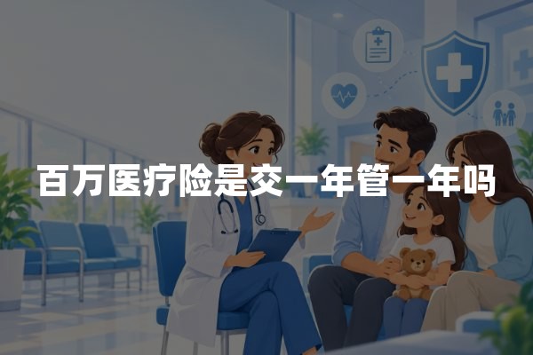 百万医疗险是交一年管一年吗？一年期与保证续保20年区别